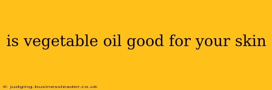 is vegetable oil good for your skin