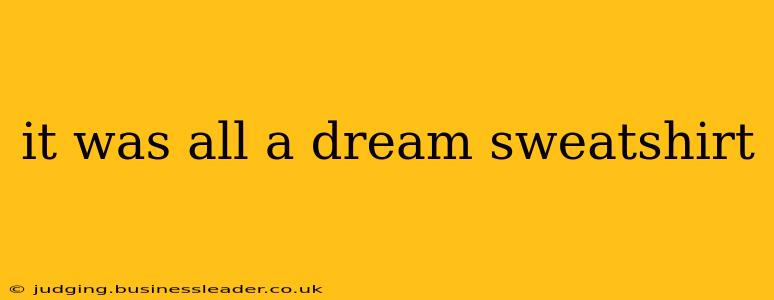 it was all a dream sweatshirt