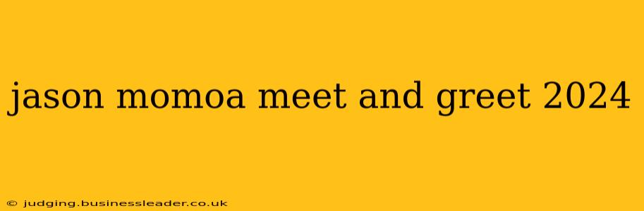 jason momoa meet and greet 2024