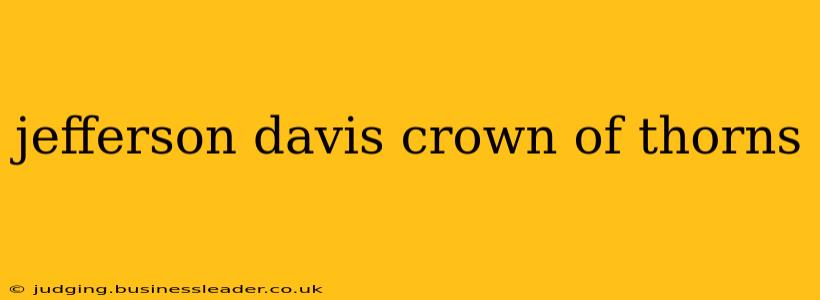 jefferson davis crown of thorns