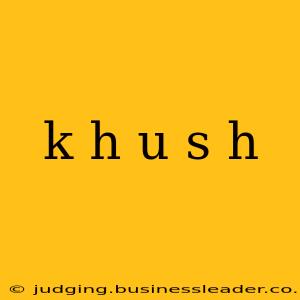 k h u s h