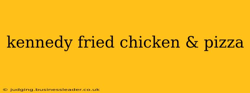 kennedy fried chicken & pizza