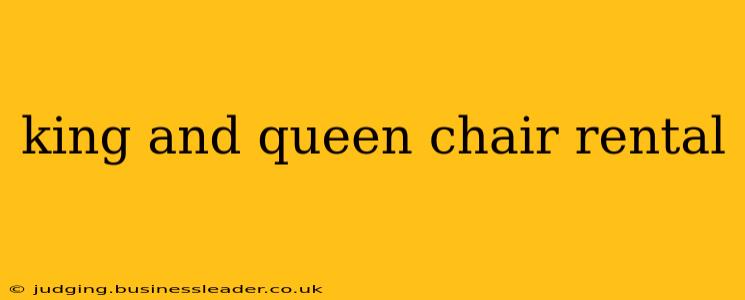 king and queen chair rental