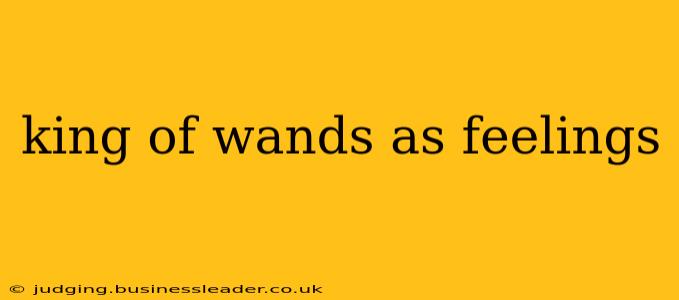 king of wands as feelings