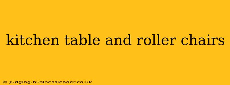 kitchen table and roller chairs