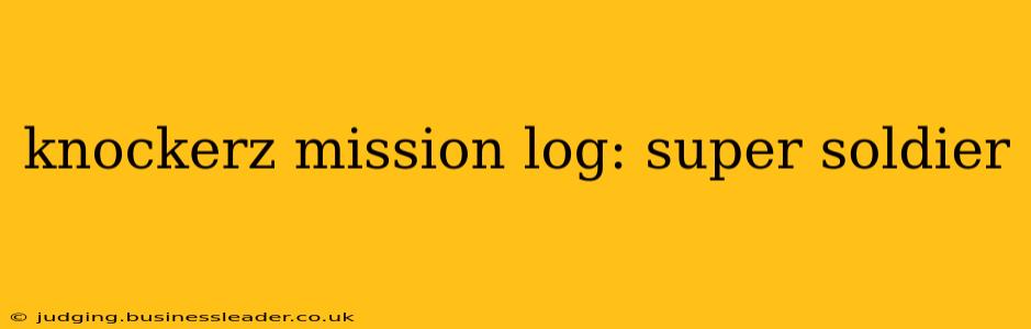 knockerz mission log: super soldier