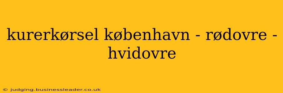 kurerkørsel københavn - rødovre - hvidovre
