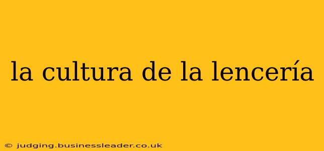 la cultura de la lencería