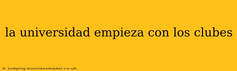 la universidad empieza con los clubes