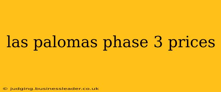 las palomas phase 3 prices