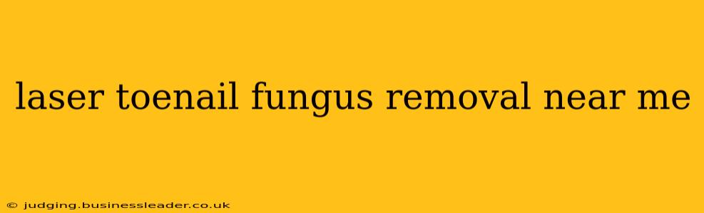 laser toenail fungus removal near me