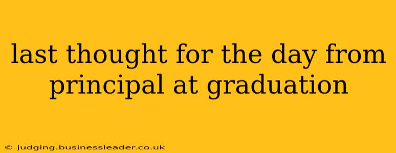 last thought for the day from principal at graduation