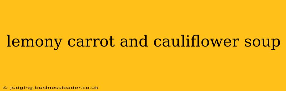 lemony carrot and cauliflower soup