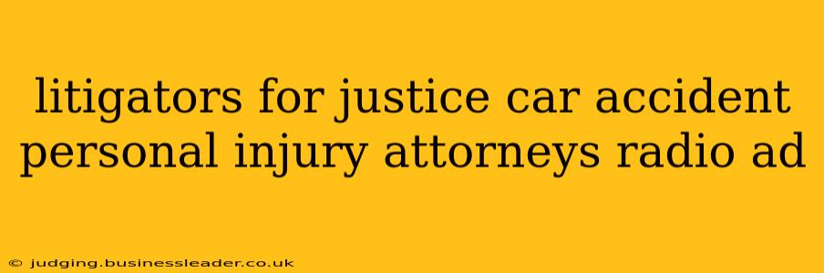 litigators for justice car accident personal injury attorneys radio ad