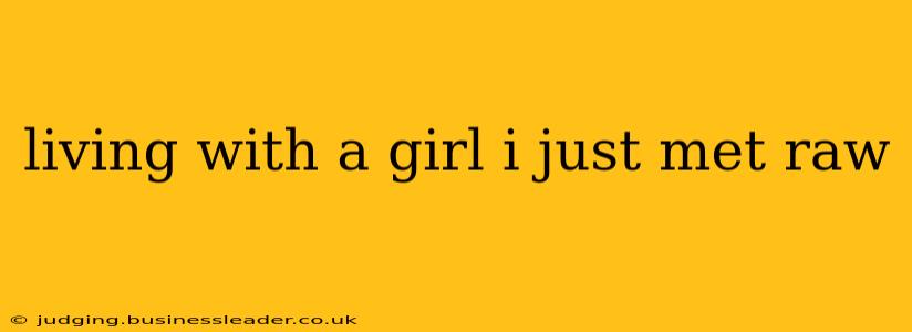 living with a girl i just met raw