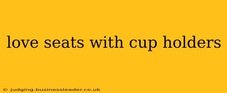 love seats with cup holders