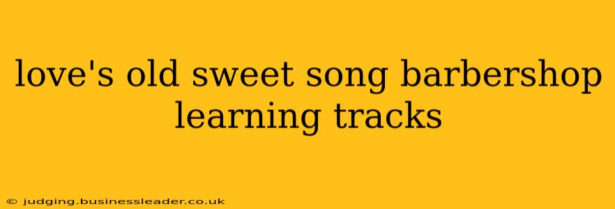 love's old sweet song barbershop learning tracks