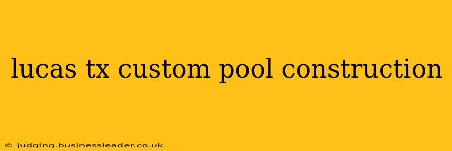 lucas tx custom pool construction