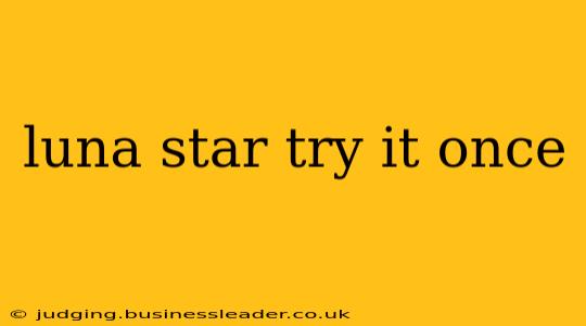 luna star try it once