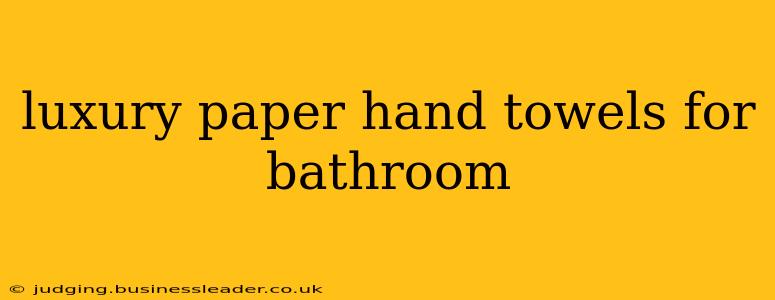 luxury paper hand towels for bathroom