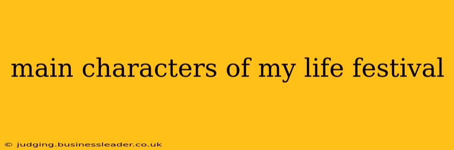 main characters of my life festival