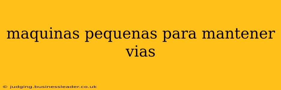 maquinas pequenas para mantener vias