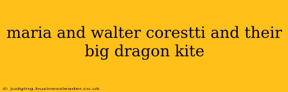 maria and walter corestti and their big dragon kite
