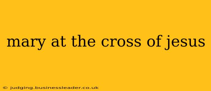 mary at the cross of jesus
