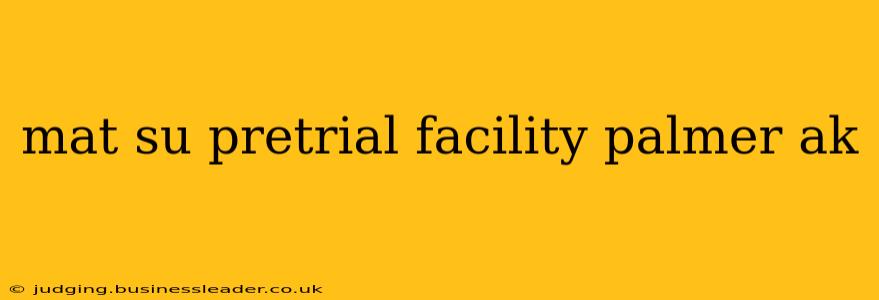 mat su pretrial facility palmer ak