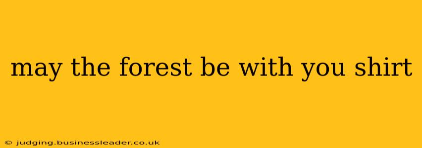 may the forest be with you shirt