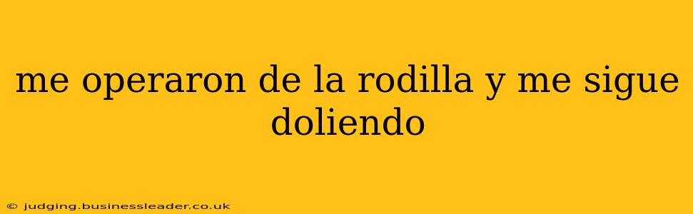 me operaron de la rodilla y me sigue doliendo