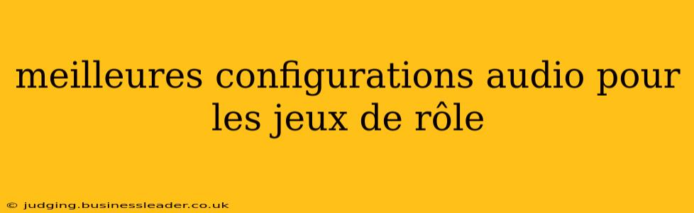 meilleures configurations audio pour les jeux de rôle