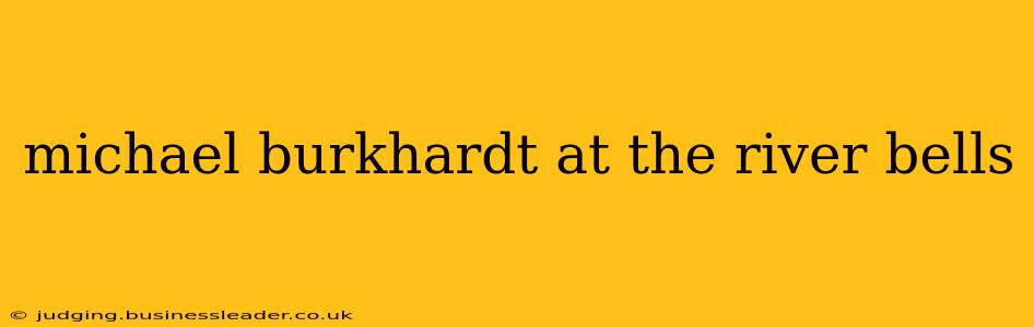 michael burkhardt at the river bells