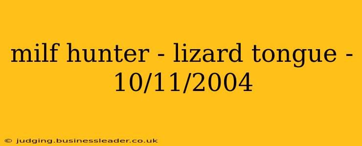 milf hunter - lizard tongue - 10/11/2004 milf hunter - lizard tongue - 10/11/2004
