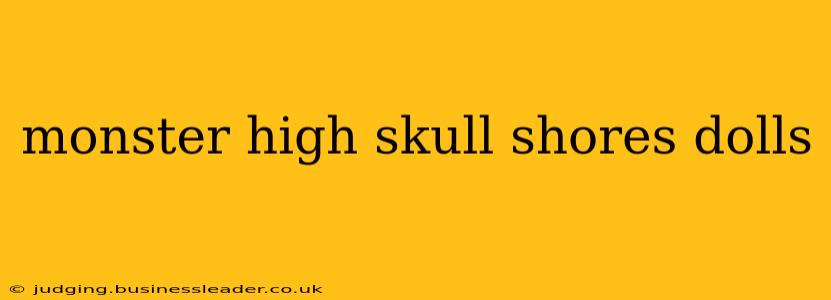 monster high skull shores dolls