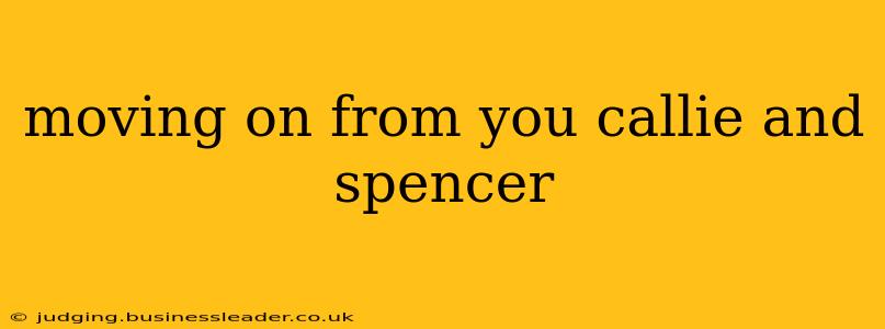 moving on from you callie and spencer