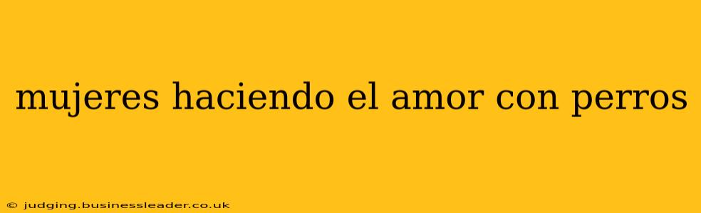 mujeres haciendo el amor con perros mujeres haciendo el amor con perros