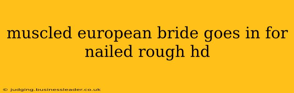 muscled european bride goes in for nailed rough hd muscled european bride goes in for nailed rough hd