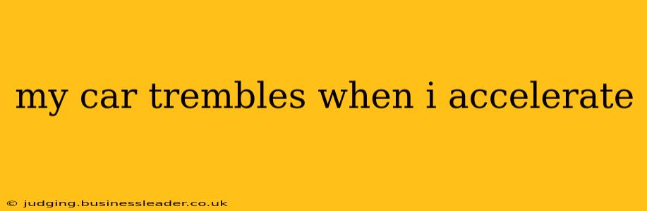 my car trembles when i accelerate