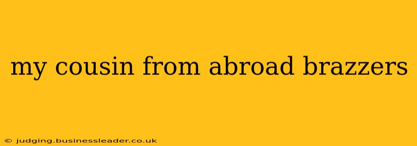 my cousin from abroad brazzers my cousin from abroad brazzers