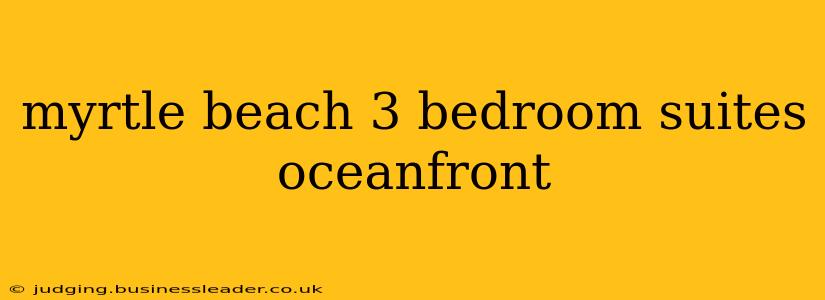 myrtle beach 3 bedroom suites oceanfront