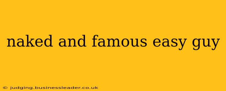 naked and famous easy guy naked and famous easy guy