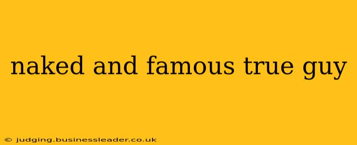 naked and famous true guy