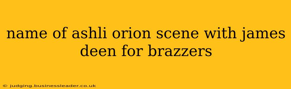 name of ashli orion scene with james deen for brazzers name of ashli orion scene with james deen for brazzers