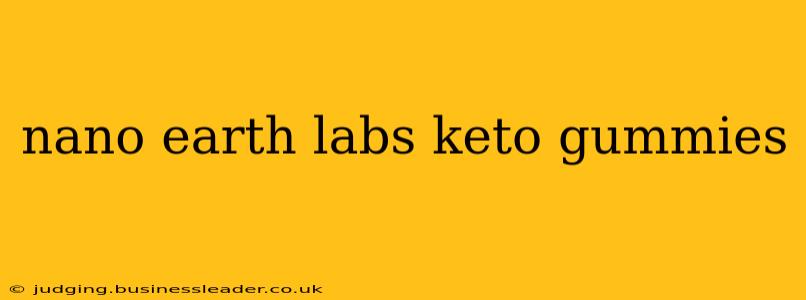nano earth labs keto gummies