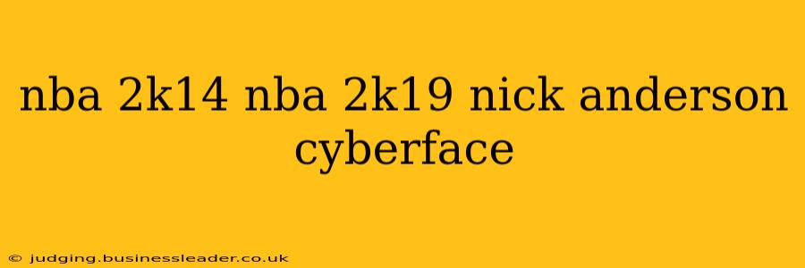 nba 2k14 nba 2k19 nick anderson cyberface