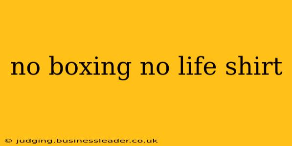 no boxing no life shirt