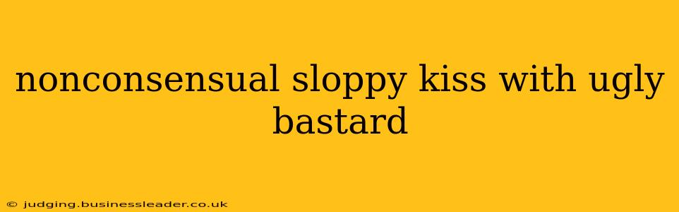 nonconsensual sloppy kiss with ugly bastard nonconsensual sloppy kiss with ugly bastard