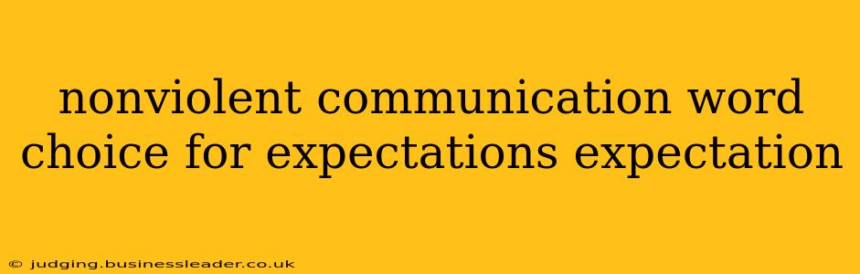 nonviolent communication word choice for expectations expectation