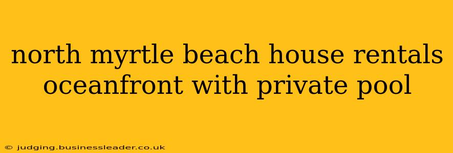 north myrtle beach house rentals oceanfront with private pool